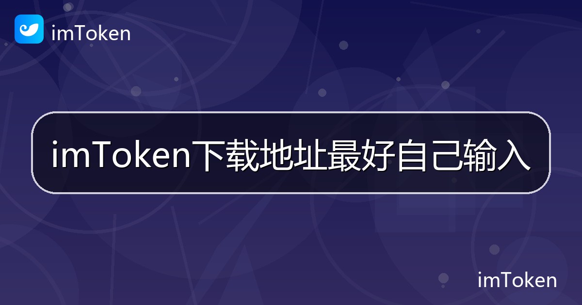 imToken下载地址最好自己输入 - imToken钱包帮助教程