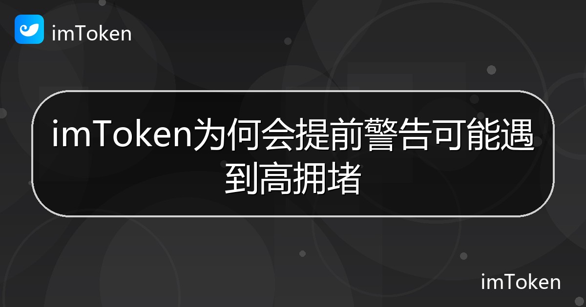 imToken为何会提前警告可能遇到高拥堵 - imToken钱包帮助教程