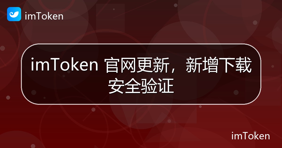 imToken 官网更新，新增下载安全验证 - imToken官方教程