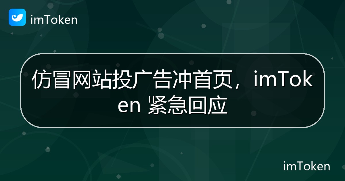 仿冒网站投广告冲首页，imToken 紧急回应 - imToken钱包官方教程