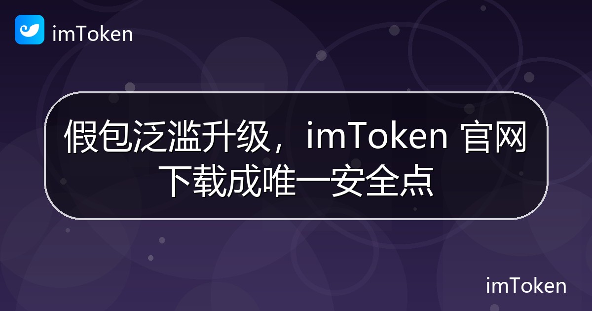 假包泛滥升级，imToken 官网下载成唯一安全点 - imToken钱包官方教程