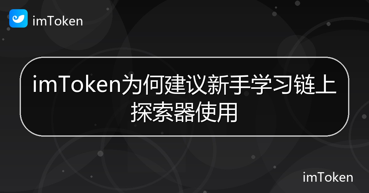 imToken为何建议新手学习链上探索器使用 - imToken钱包帮助教程