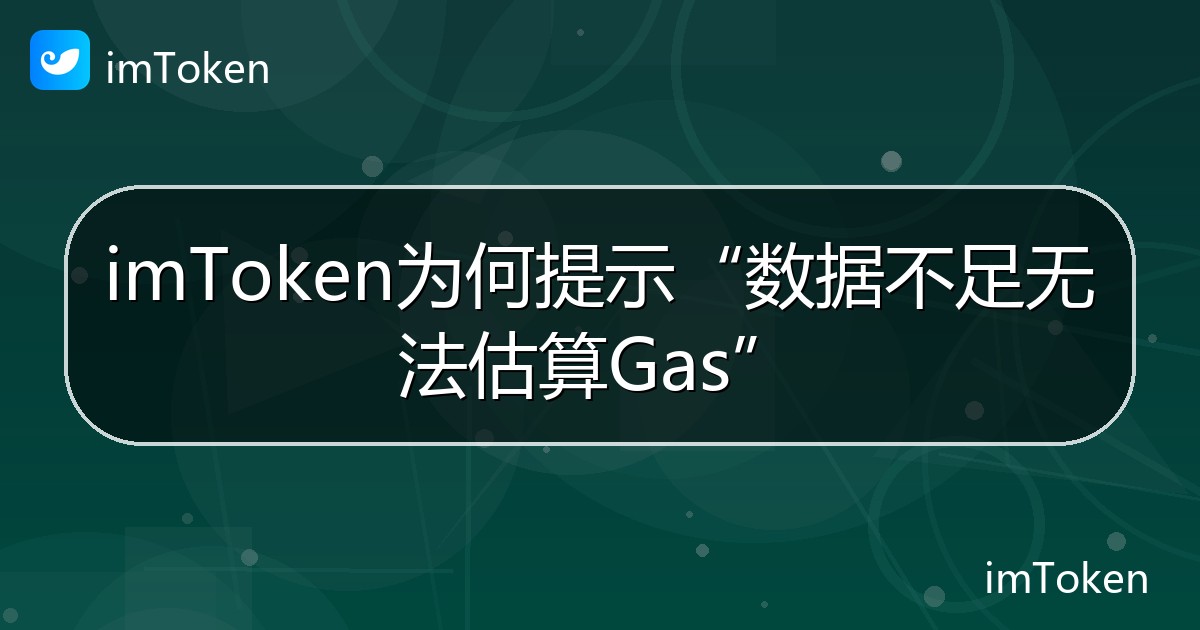 imToken为何提示“数据不足无法估算Gas” - imToken钱包帮助教程