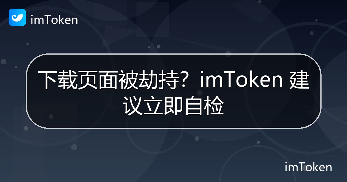 下载页面被劫持？imToken 建议立即自检 - imToken官方教程