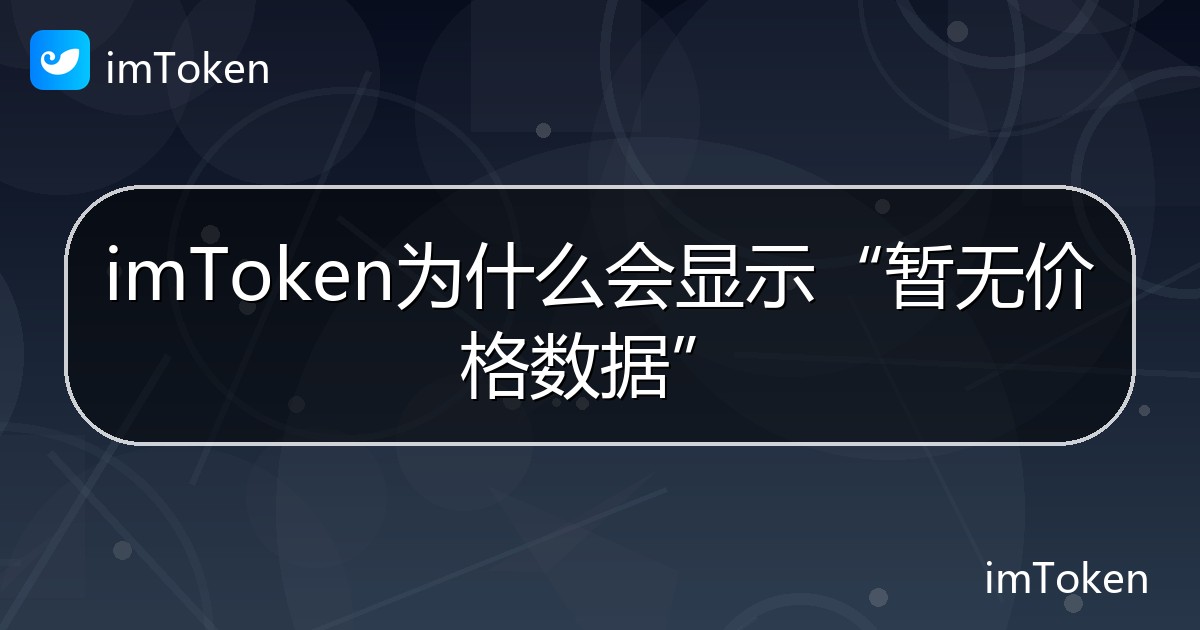 imToken为什么会显示“暂无价格数据” - imToken钱包帮助教程
